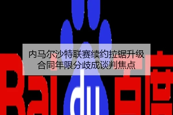 内马尔沙特联赛续约拉锯升级 合同年限分歧成谈判焦点